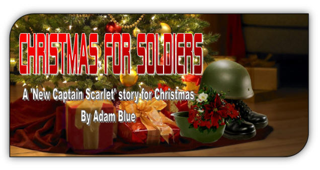 Christmas For Soldiers, A New Captain Scarlet story for Christmas, by Adam Blue