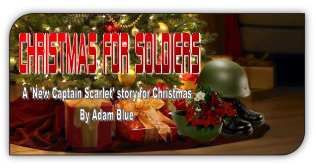 Christmas For Soldiers, A New Captain Scarlet story for Christmas, by Adam Blue
