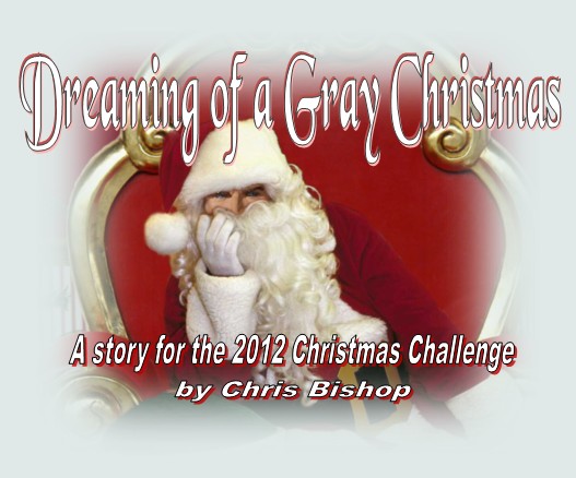 Dreaming of a Gray Christmas, a story for the 2012 Christmas Challenge, by Chris Bishop