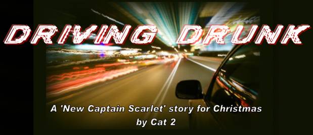 DRIVING DRINK
A "New Captain Scarlet" story for Christmas
by Cat 2
