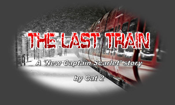 The Last Train, A 'New Captain Scarlet' story by Cat 2