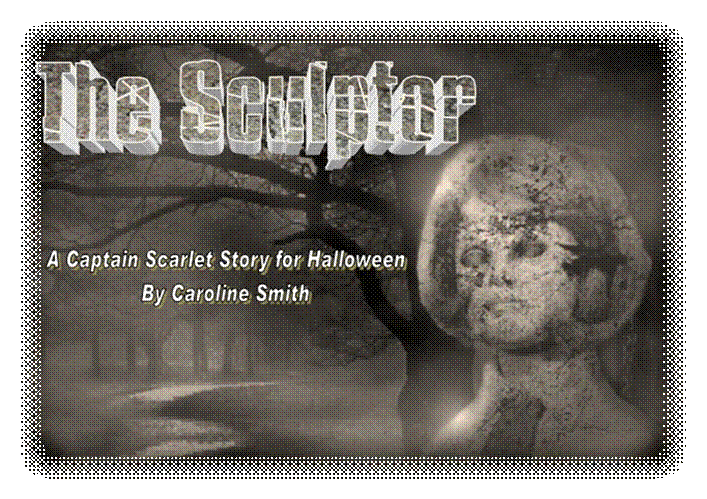 The Sculptor
A Captain Scarlet Story for Halloween
by Caroline Smith