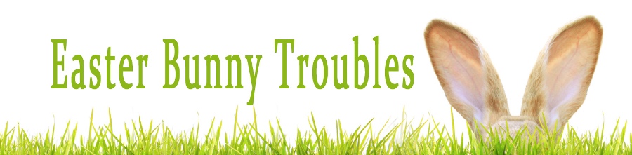 Easter Bunny Troubles