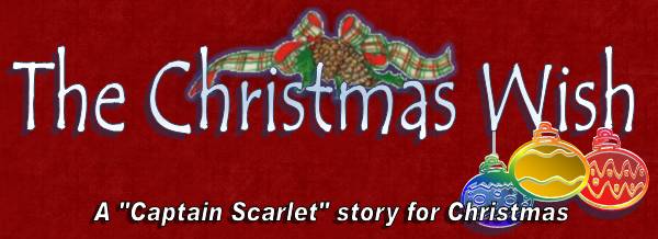 The Christmas Wish, a "Captain Scarlet" story for Christmas