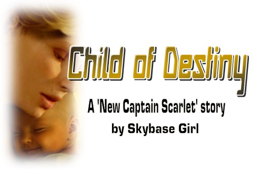 Child of Destiny, A 'New Captain Scarlet' story, by Skybase Girl