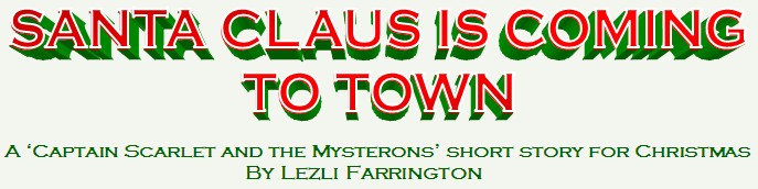 Santa Claus is Coming to Town, a "Captain Scarlet and the Mysterons" short story for Christmas, by Lezli Farrington