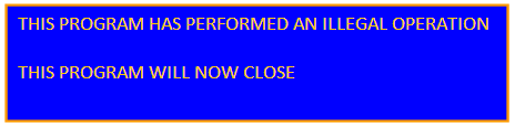 THIS PROGRAM HAS PERFORMED AN ILLEGAL OPERATION. THIS PROGRAM WILL NOW CLOSE.