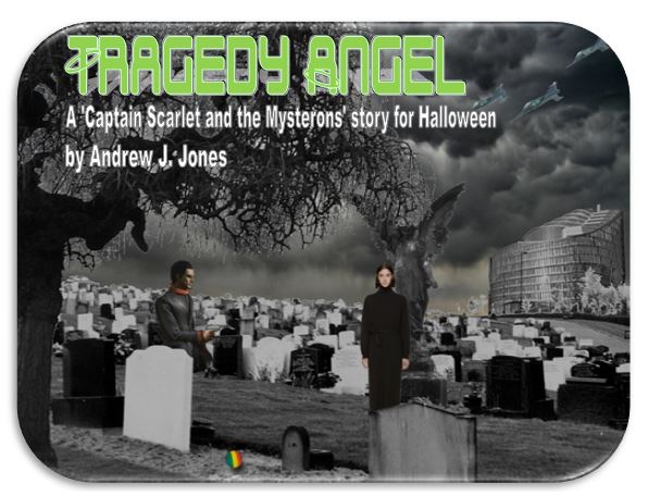 Tragedy Angel, a Captain Scarlet and the Mysterons story for Halloween, by Andrew J. Jones