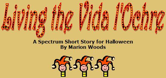 Living the Vida l'Ochre
A Spectrum Short Story for Halloween
by Marion Woods