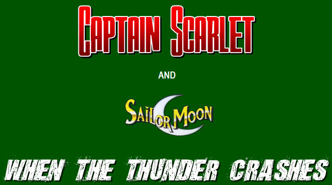 Captain Scarlet and Sailor Moon: When the Thunder Crashes