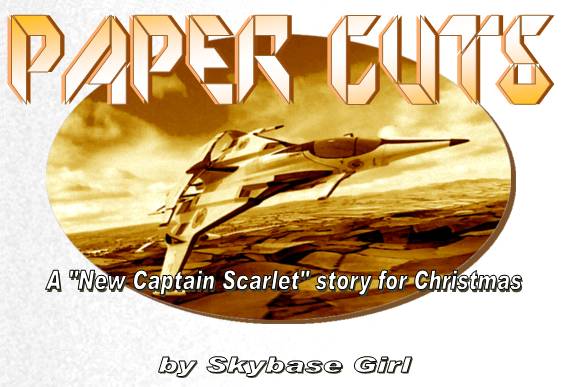 PAPER CUTS

A "New Captain Scarlet" story for Christmas

by Skybase Girl