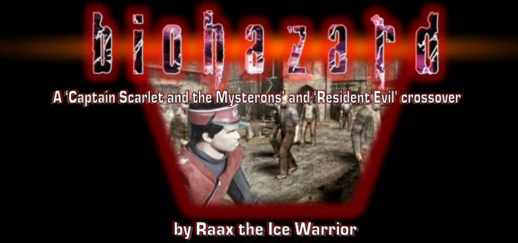 BIOHAZARD
A 'Captain Scarlet and the Mysterons' and "Resident Evil' crossover
by Raax the Ice Warrior