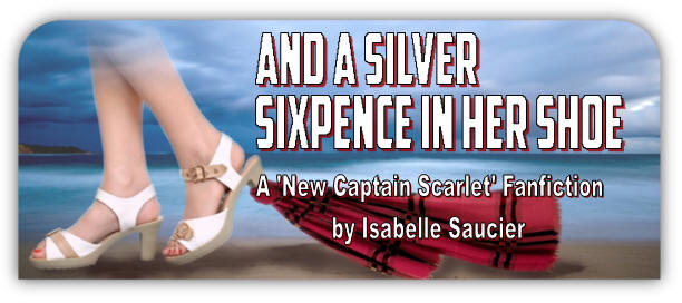 And a Silver Sixpence in Her Shoe - A 'New Captain Scarlet' Fanfiction by Isabelle Saucier