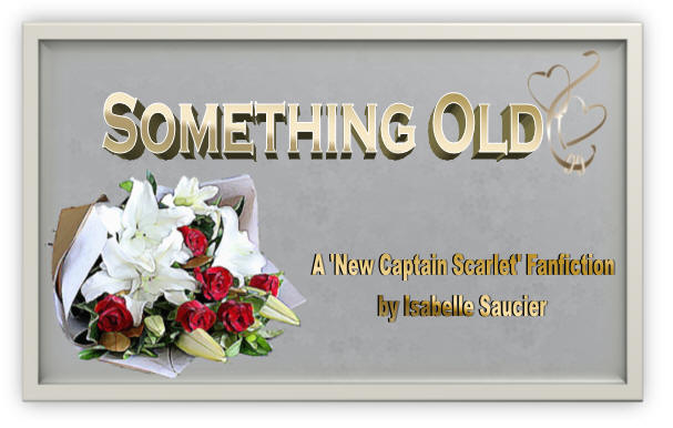 Something Old - A 'New Captain Scarlet' Fanfiction by Isabelle Saucier