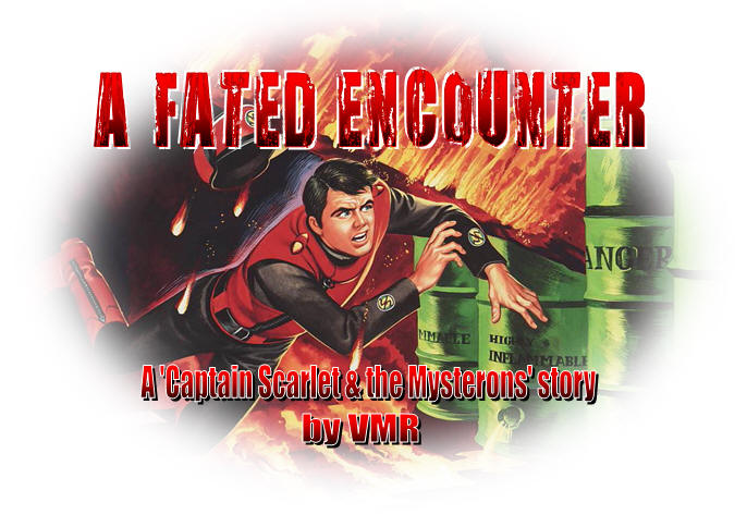 A Fated Encounter - A 'Captain Scarlet & the Mysterons' story by VMR