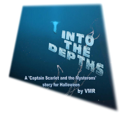 Inthe the Depths, A 'Captain Scarlet and the Mysterons story for Halloween, by VMR