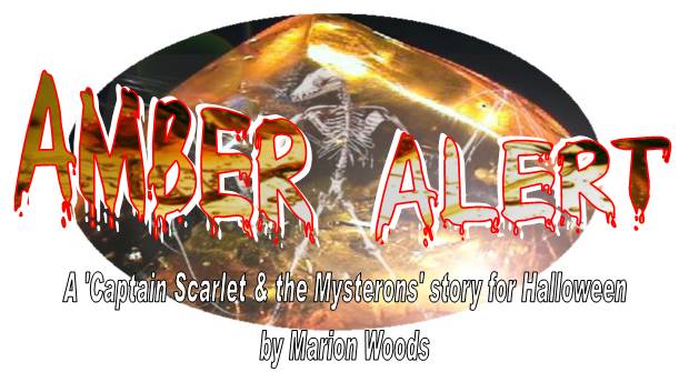 AMBER ALERT
A 'Captain Scarlet & the Mysterons' story for Halloween
by Marion Woods