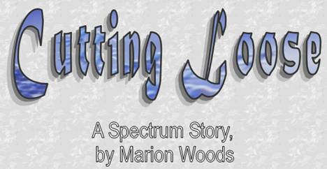 Cutting Loose
A Spectrum story
by Marion Woods