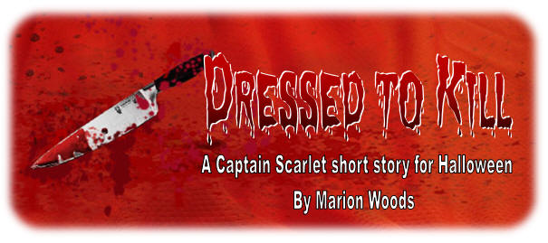 Dressed to Kill, a Captain Scarlet story for Halloween, by Marion Woods