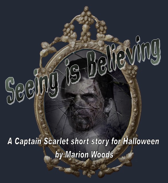 Seeing is Believing - A Captain Scarlet short story for Halloween by Marion Woods