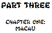 Part Three: Chapter One: Macau