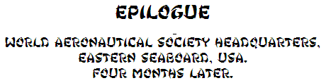 Epilogue - World Aeronautical Society headquarters, Eastern Seaboard, USA. Four Months Later.